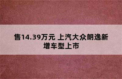 售14.39万元 上汽大众朗逸新增车型上市